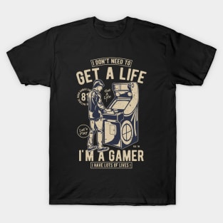 Retro Gamer Gift I Don't Need To Get A Life I'm A Gamer T-Shirt